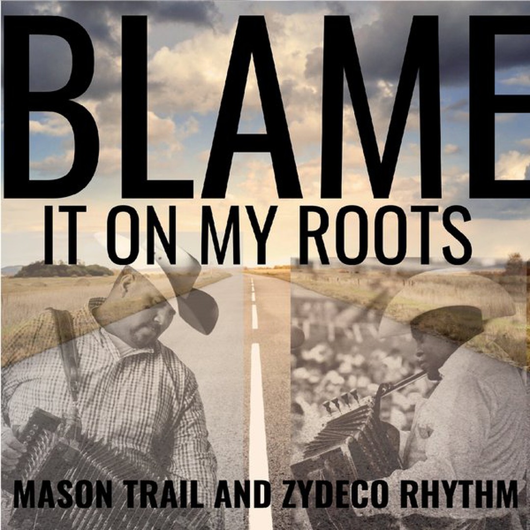 Blame It On My Roots By Mason Trail Zydeco Rhythm On Pandora Radio Songs Lyrics